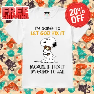 Snoopy I'm Going To Let God Fix It Because If I Fix It I'm Going To Jail Shirt
