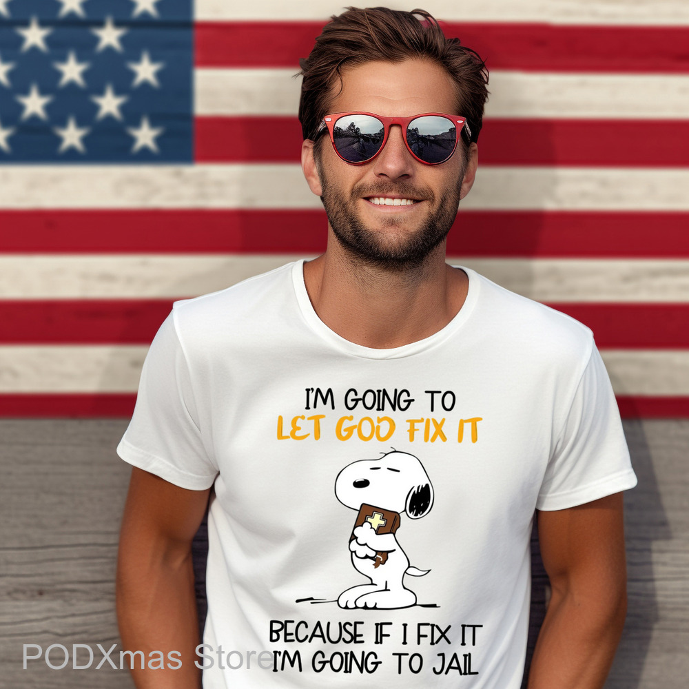Snoopy I'm Going To Let God Fix It Because If I Fix It I'm Going To Jail Shirt