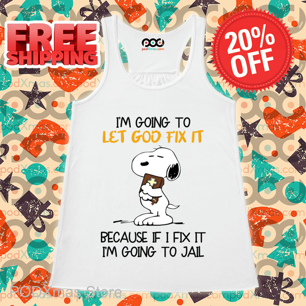 Snoopy I'm Going To Let God Fix It Because If I Fix It I'm Going To Jail Shirt