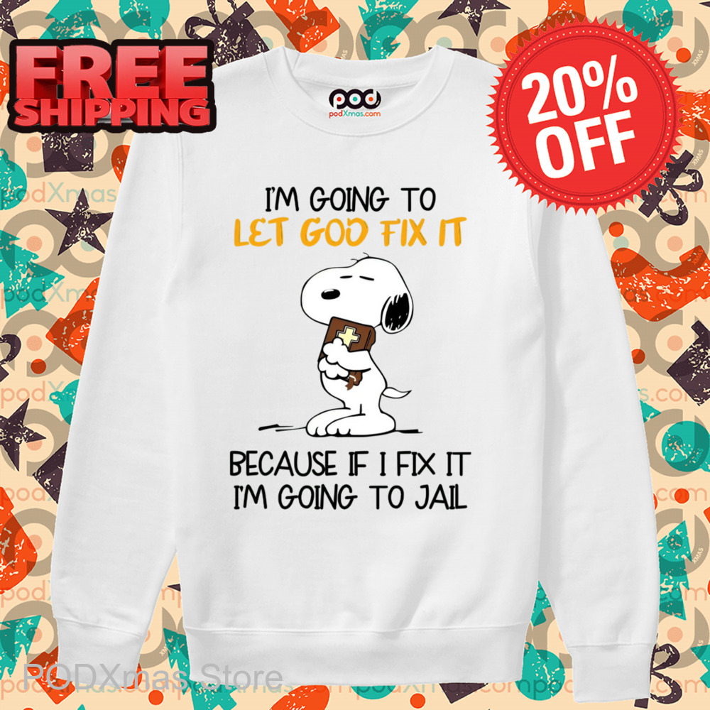 Snoopy I'm Going To Let God Fix It Because If I Fix It I'm Going To Jail Shirt