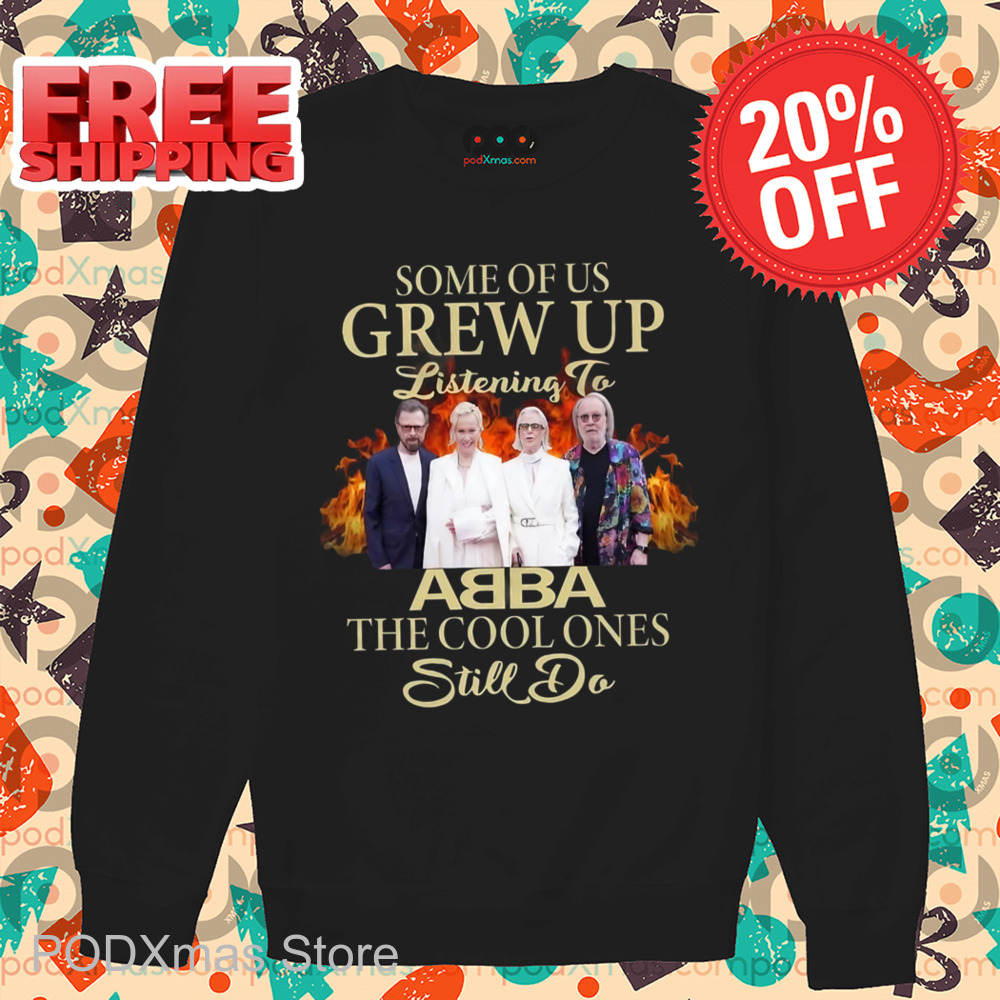 Some Of Us Grew Up Listening To ABBA The Cool Ones Still Do Shirt