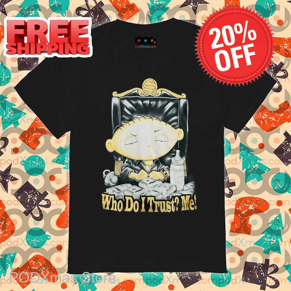 Stewie Griffin Boss Who Do I Trust Me Shirt
