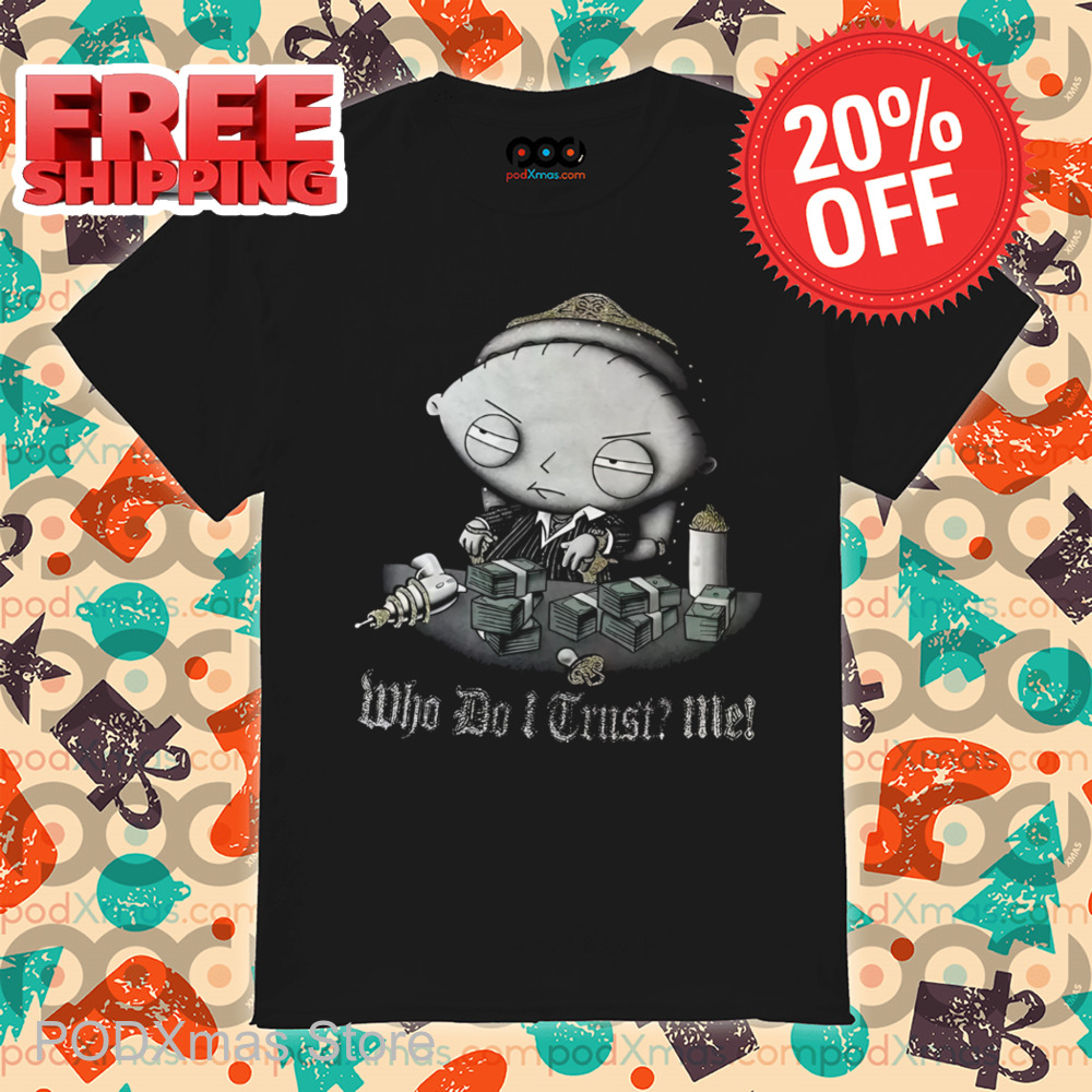 Stewie Griffin Mafia Who Do I Trust Me Shirt