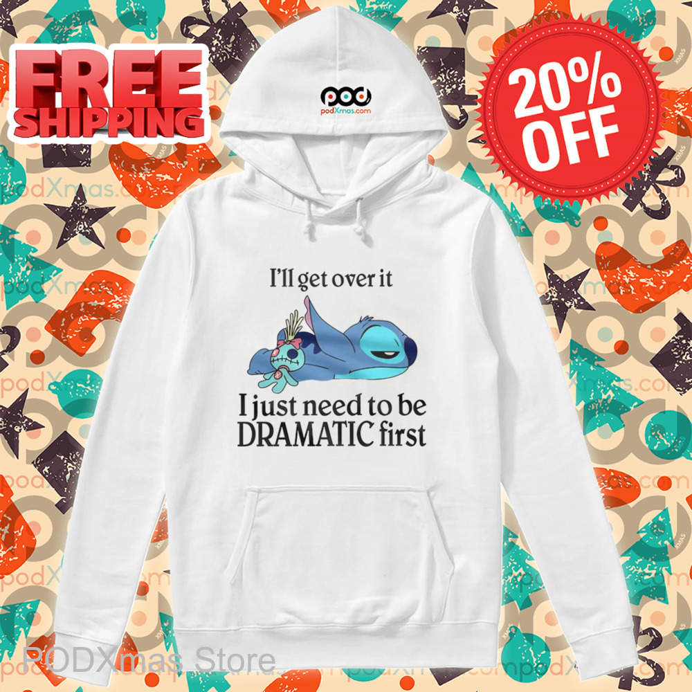 Stitch I'll Get Over It I Just Need To Be Dramatic First Shirt