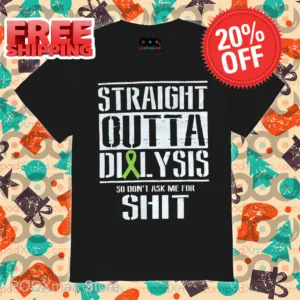 Straight Outta Dialysis So Don't Ask Me For Shit Shirt