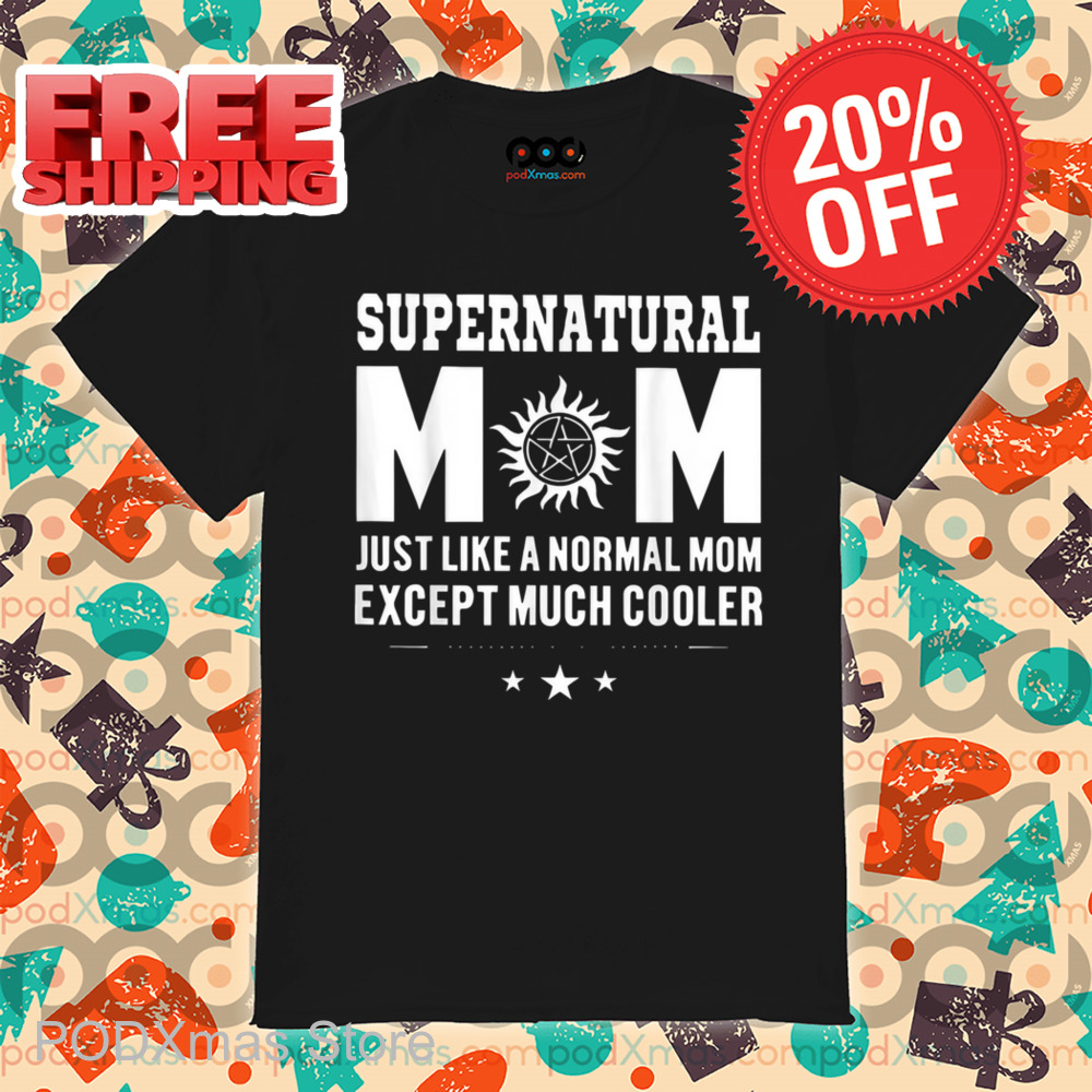 Supernatural Mom Just Like A Normal Mom Except Much Cooler Shirt 6 Supernatural Mom Just Like A Normal Mom Except Much Cooler Shirt