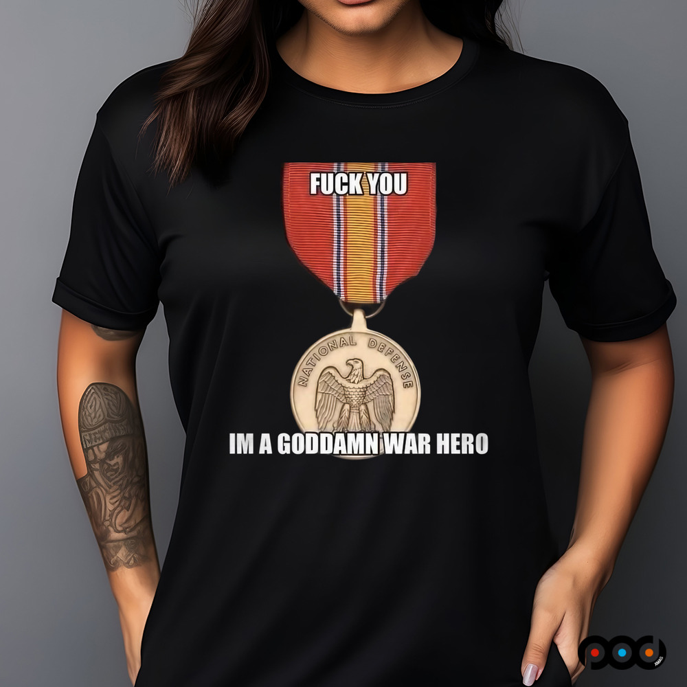 National Defense Medal Fuck You Im A Goddamn War Hero Shirt