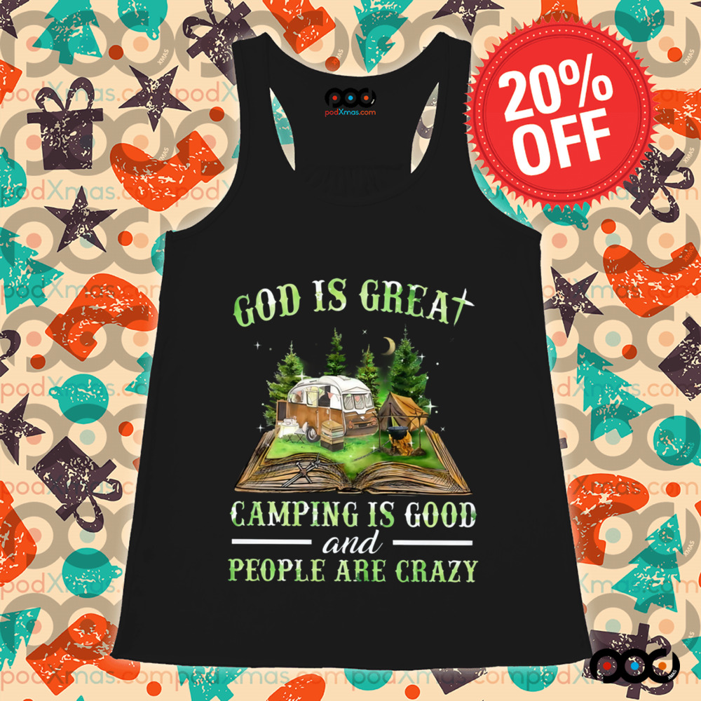 God Is Great Camping Is Good And People Are Crazy Shirt