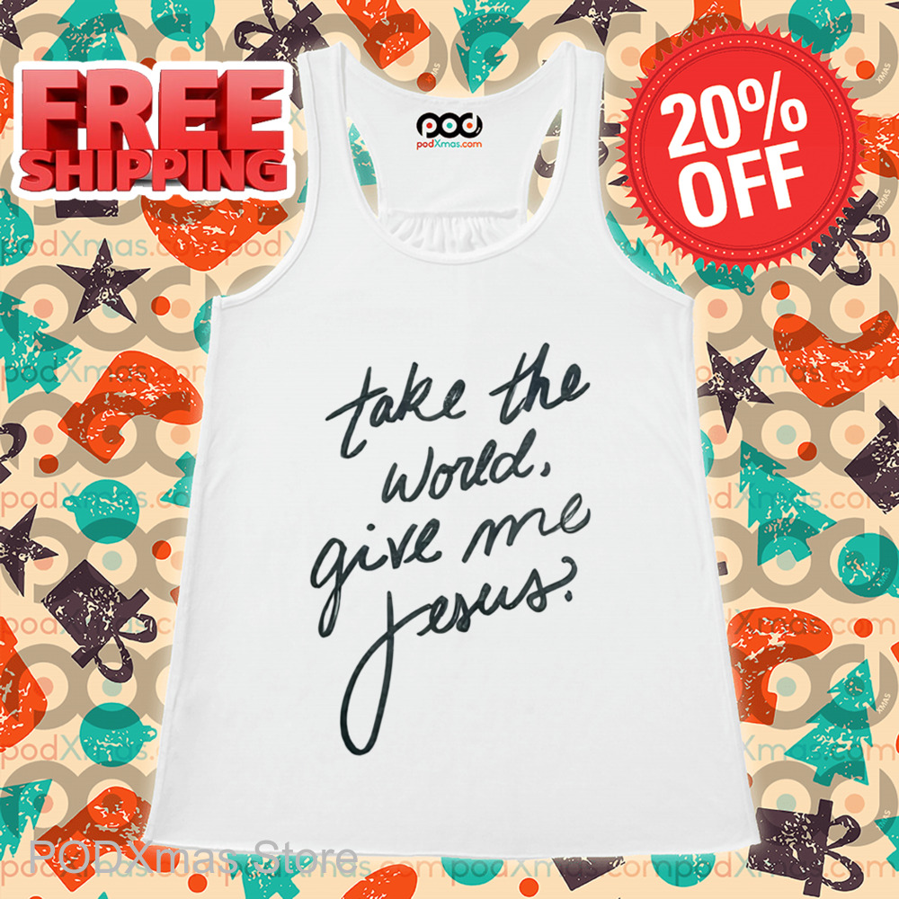 Take The World Give Me Jesus Shirt