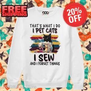 That's What I Do I Pet Cats I Sew And I Forget Things Shirt