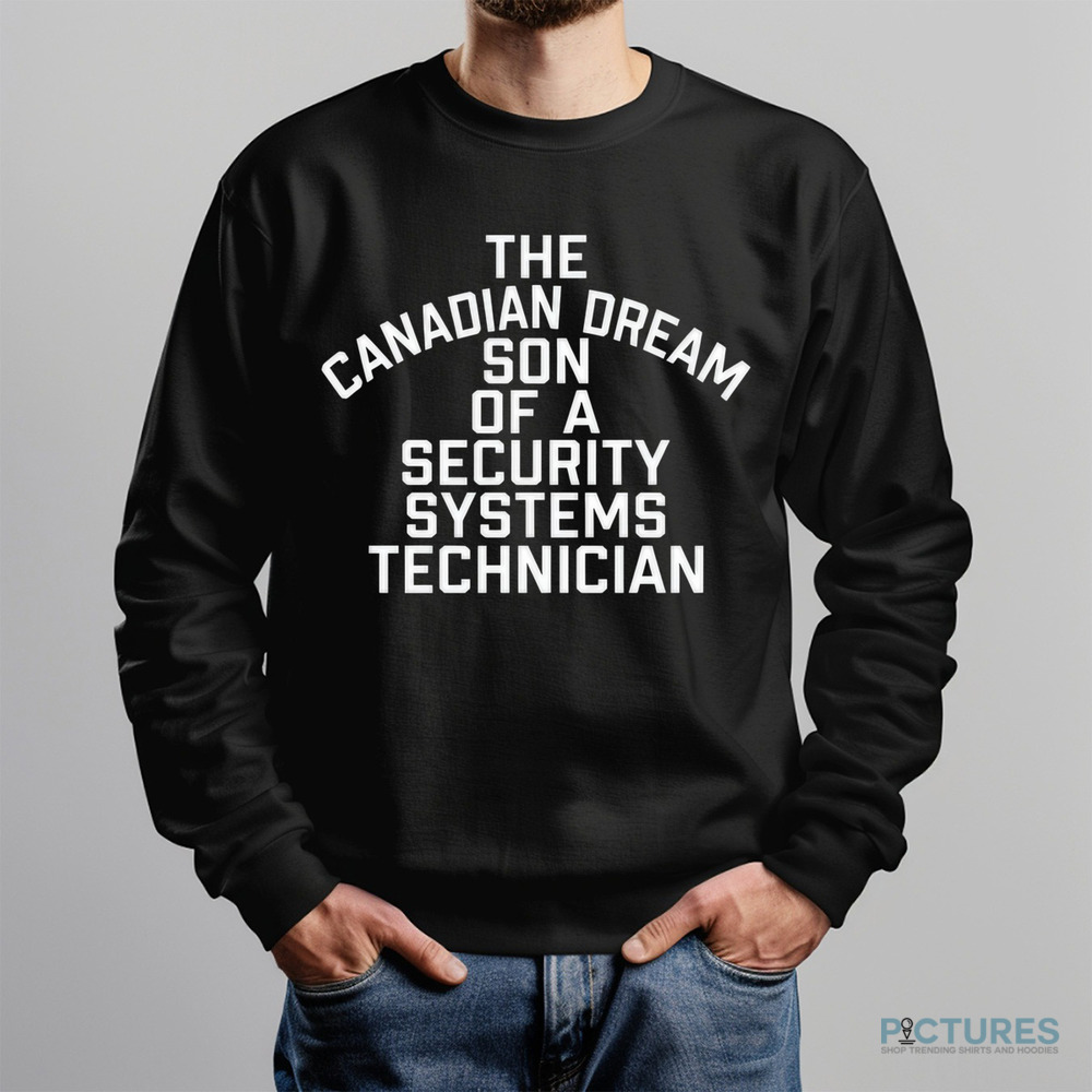 The Canadian Dream Son Of A Security Systems Technician Shirt