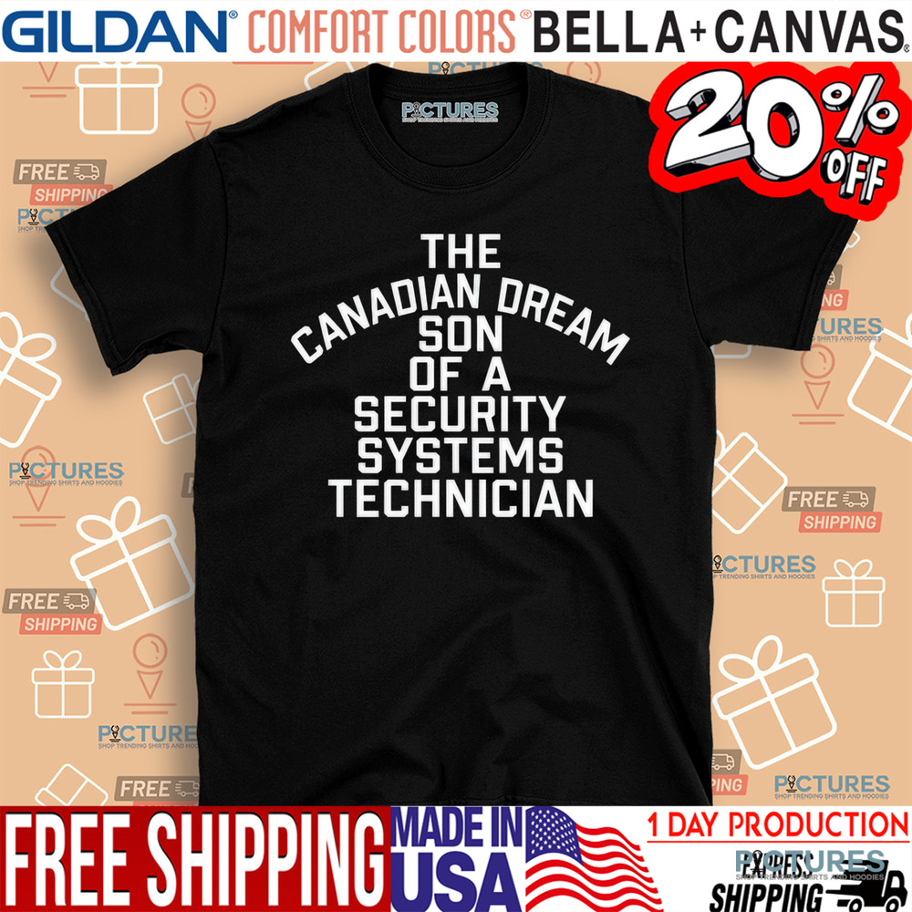 The Canadian Dream Son Of A Security Systems Technician Shirt