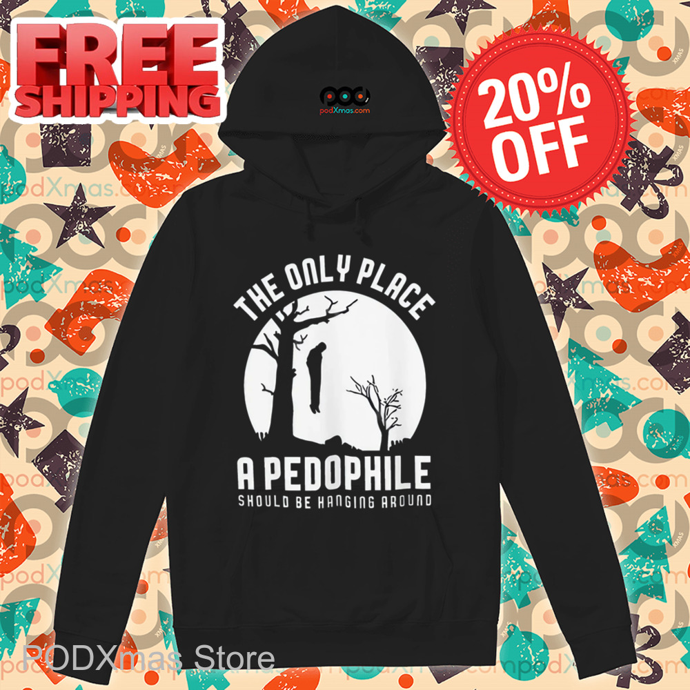 The Only Place A Pedophile Sould Be Hanging Around Shirt