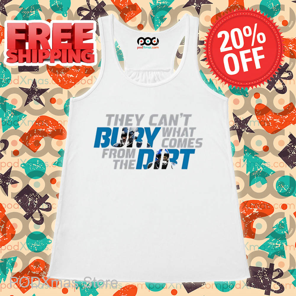 They Can't Bury What Comes From The Dirt Shirt