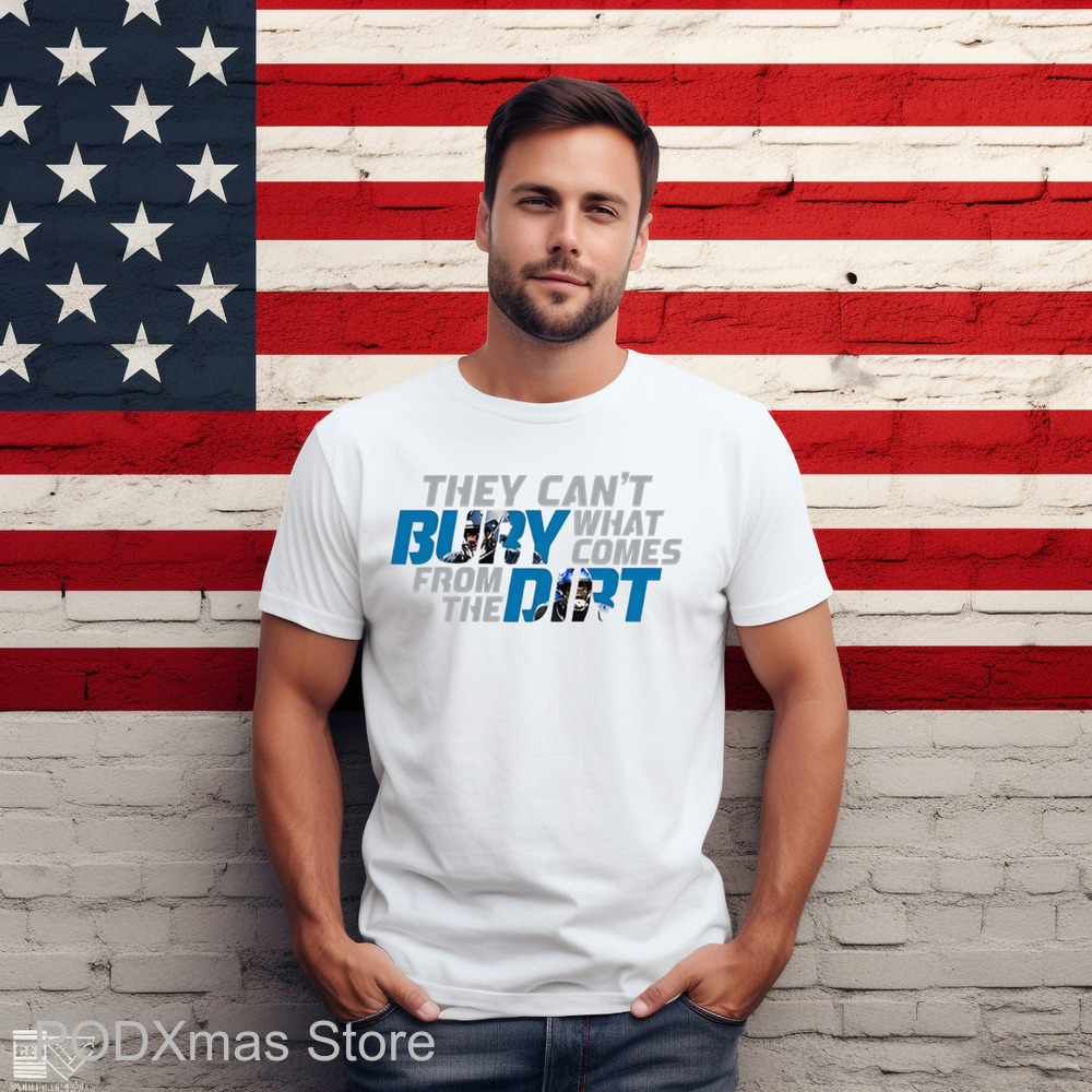 They Can't Bury What Comes From The Dirt Shirt