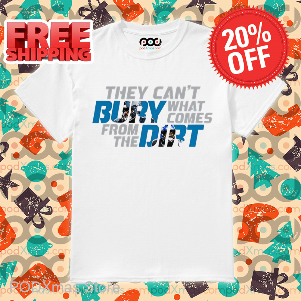They Can't Bury What Comes From The Dirt Shirt