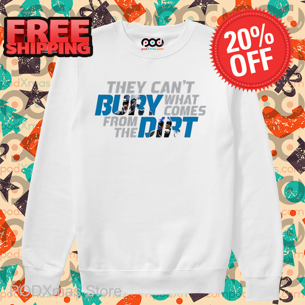 They Can't Bury What Comes From The Dirt Shirt