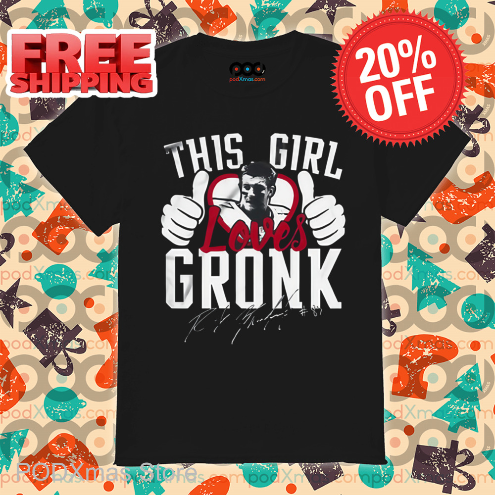 This Girl Loves Gronk Rob Gronkowski Signature Shirt