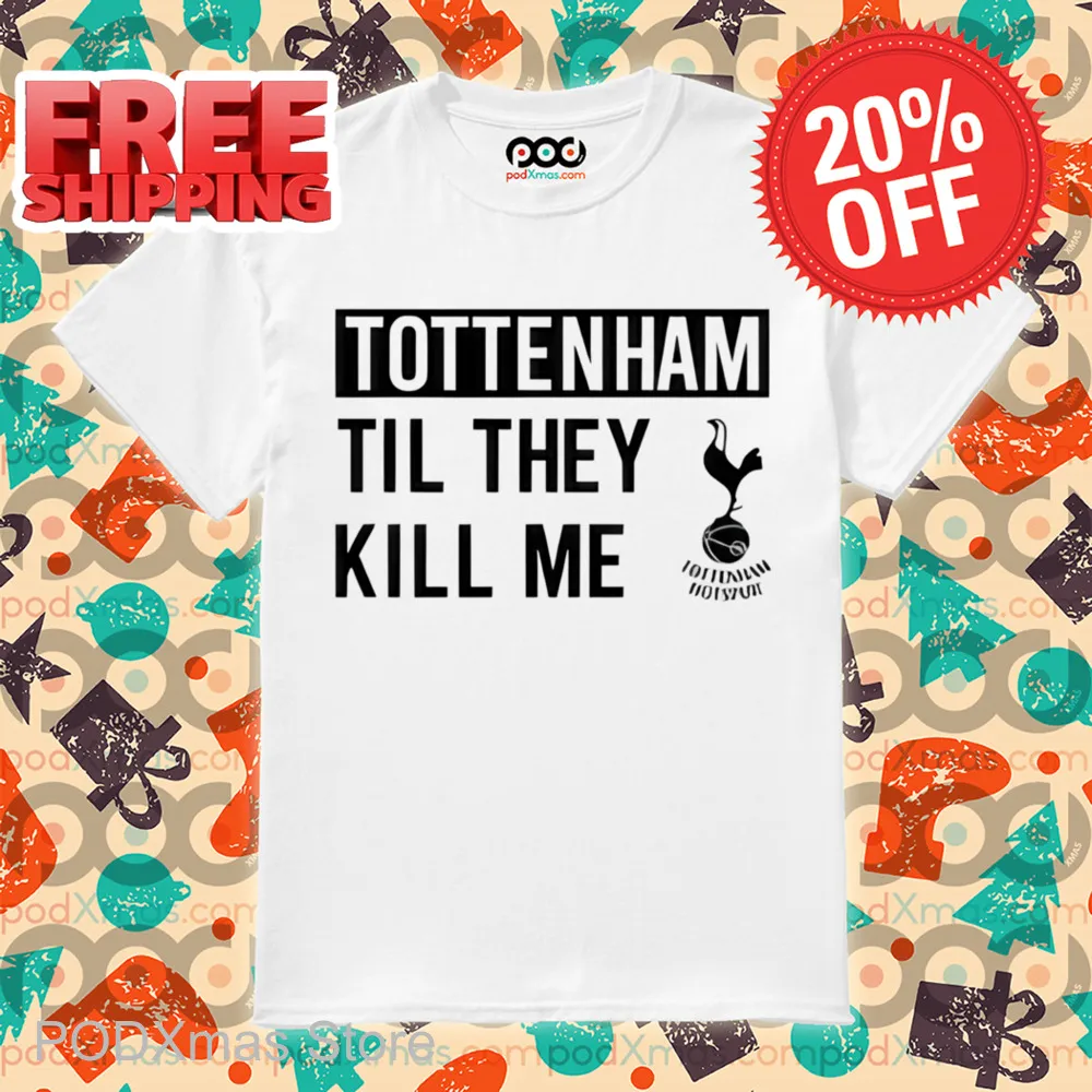 Tottenham Til They Kill Me Shirt
