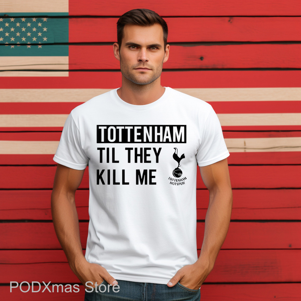 Tottenham Til They Kill Me Shirt