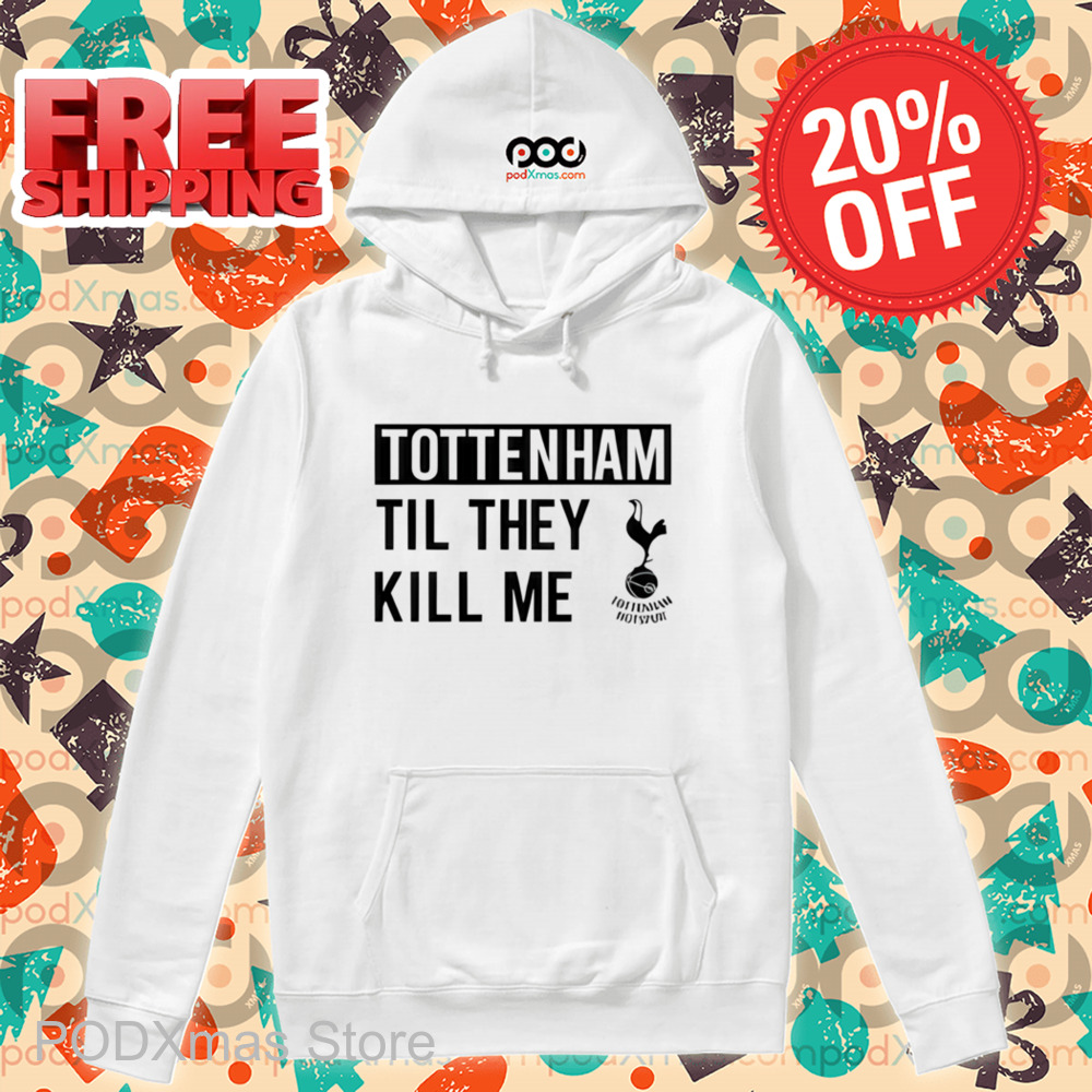 Tottenham Til They Kill Me Shirt