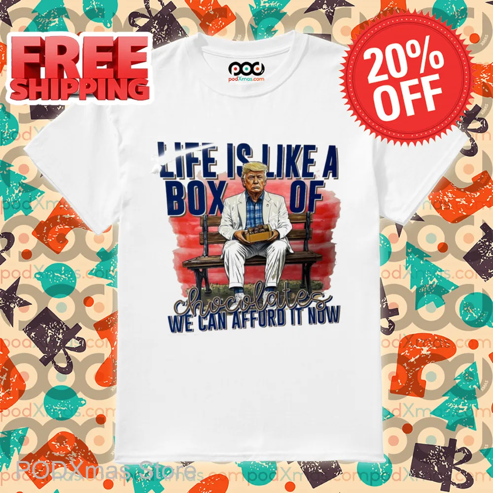 Trump Life Is Like A Box Of Chocolates We Can Afford It Now Shirt
