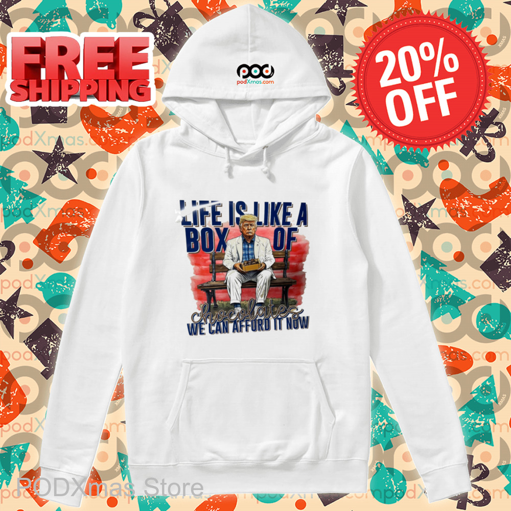 Trump Life Is Like A Box Of Chocolates We Can Afford It Now Shirt
