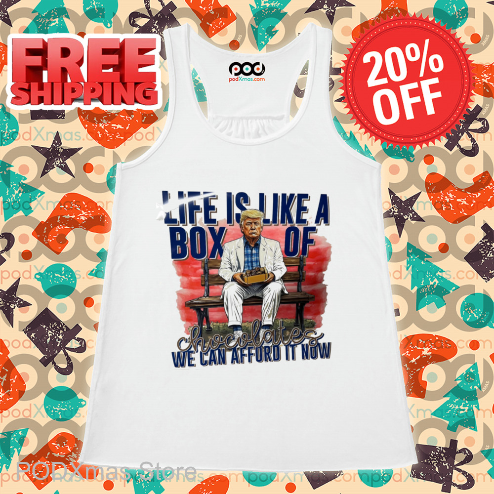 Trump Life Is Like A Box Of Chocolates We Can Afford It Now Shirt