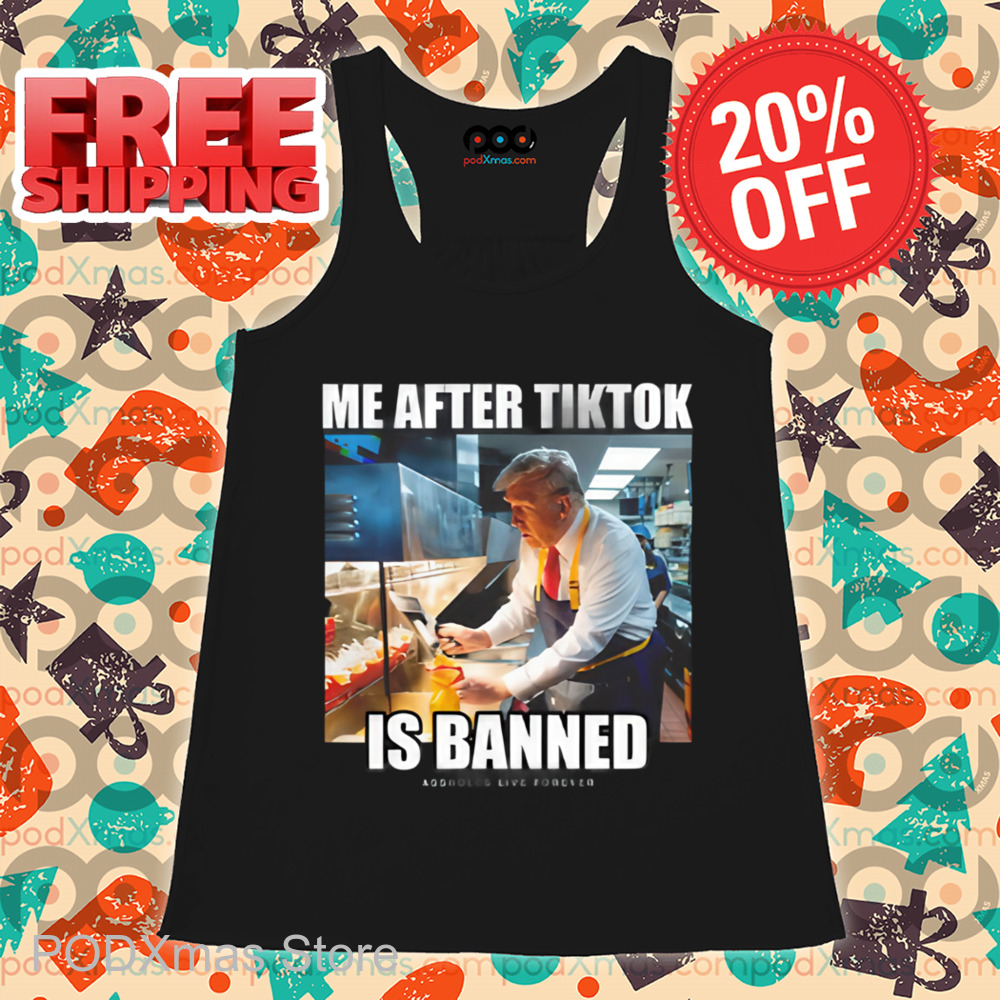 Trump Me After Tiktok Is Banned Assholes Live Forever Shirt
