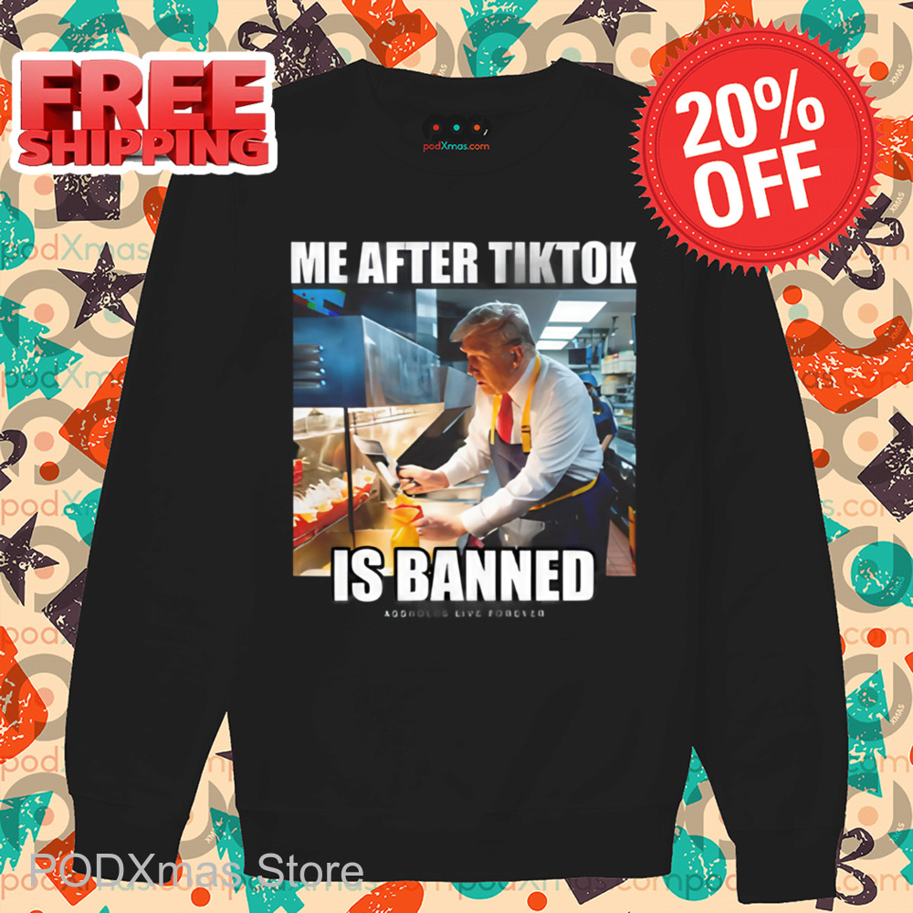 Trump Me After Tiktok Is Banned Assholes Live Forever Shirt
