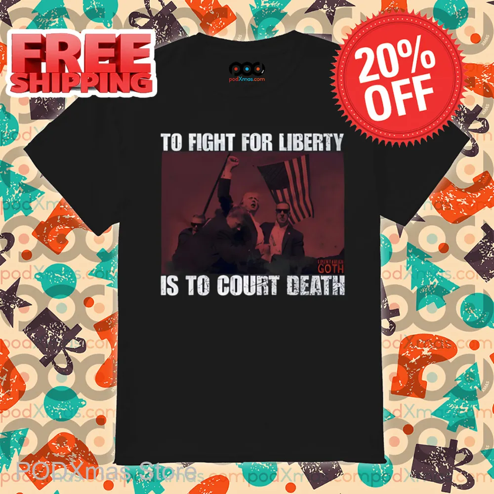 Trump To Fight For Liberty Goth Is To Court Death Shirt