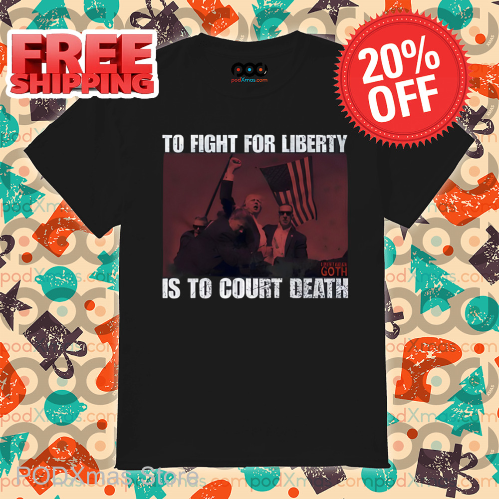 Trump To Fight For Liberty Goth Is To Court Death Shirt 6 Trump To Fight For Liberty Goth Is To Court Death Shirt