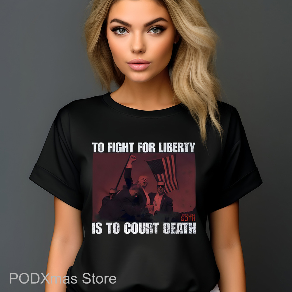 Trump To Fight For Liberty Goth Is To Court Death Shirt