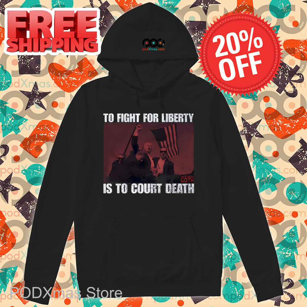 Trump To Fight For Liberty Goth Is To Court Death Shirt
