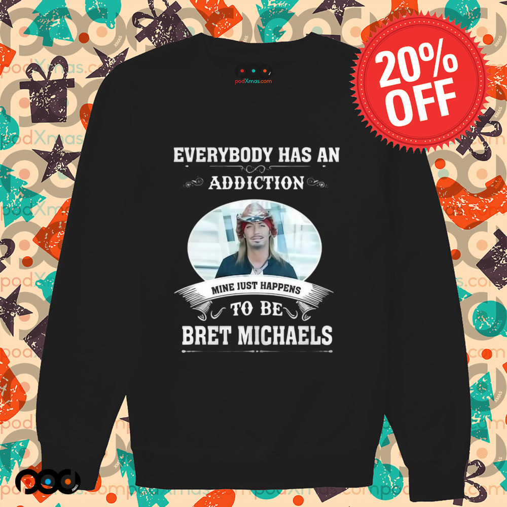 Everybody Has An Addiction Mine Just Happens To Be Bret Michaels Shirt
