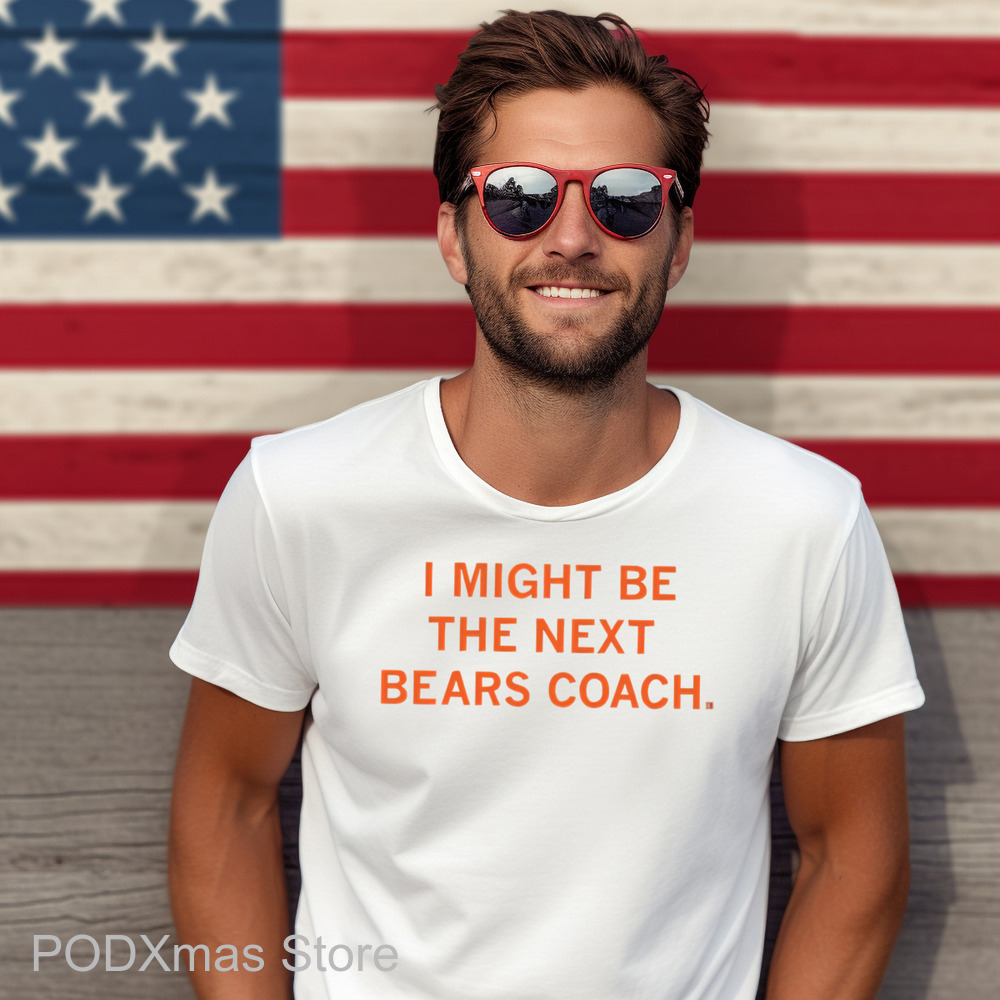 I Might Be The Next Bears Coach Shirt