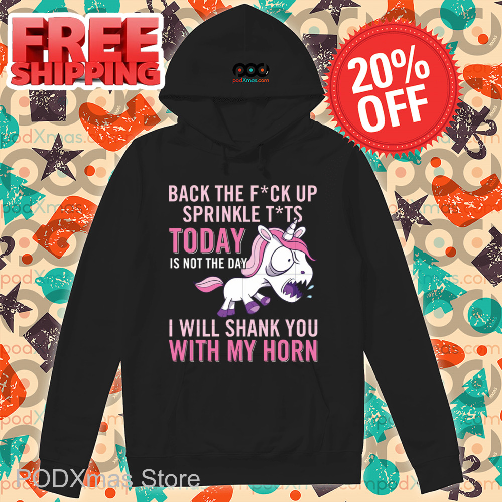 Unicorn Back The Fuck Up Sprinkle Tits Today Shirt