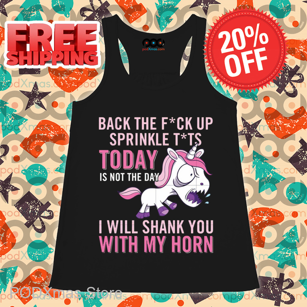 Unicorn Back The Fuck Up Sprinkle Tits Today Shirt