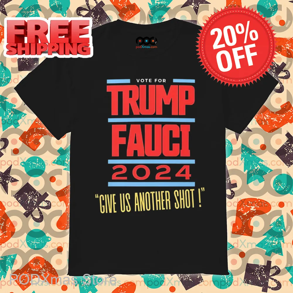 Vote For Trump Fauci Give Us Another Shot Shirt