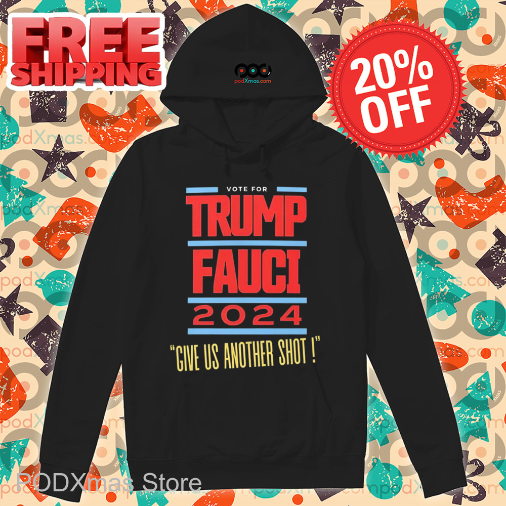 Vote For Trump Fauci Give Us Another Shot Shirt
