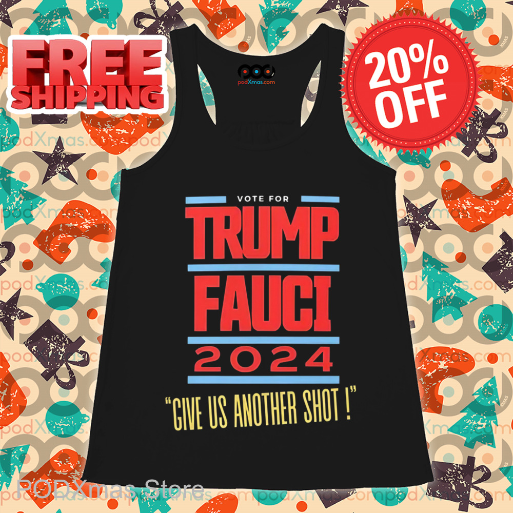 Vote For Trump Fauci Give Us Another Shot Shirt