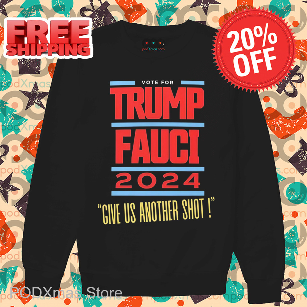 Vote For Trump Fauci Give Us Another Shot Shirt