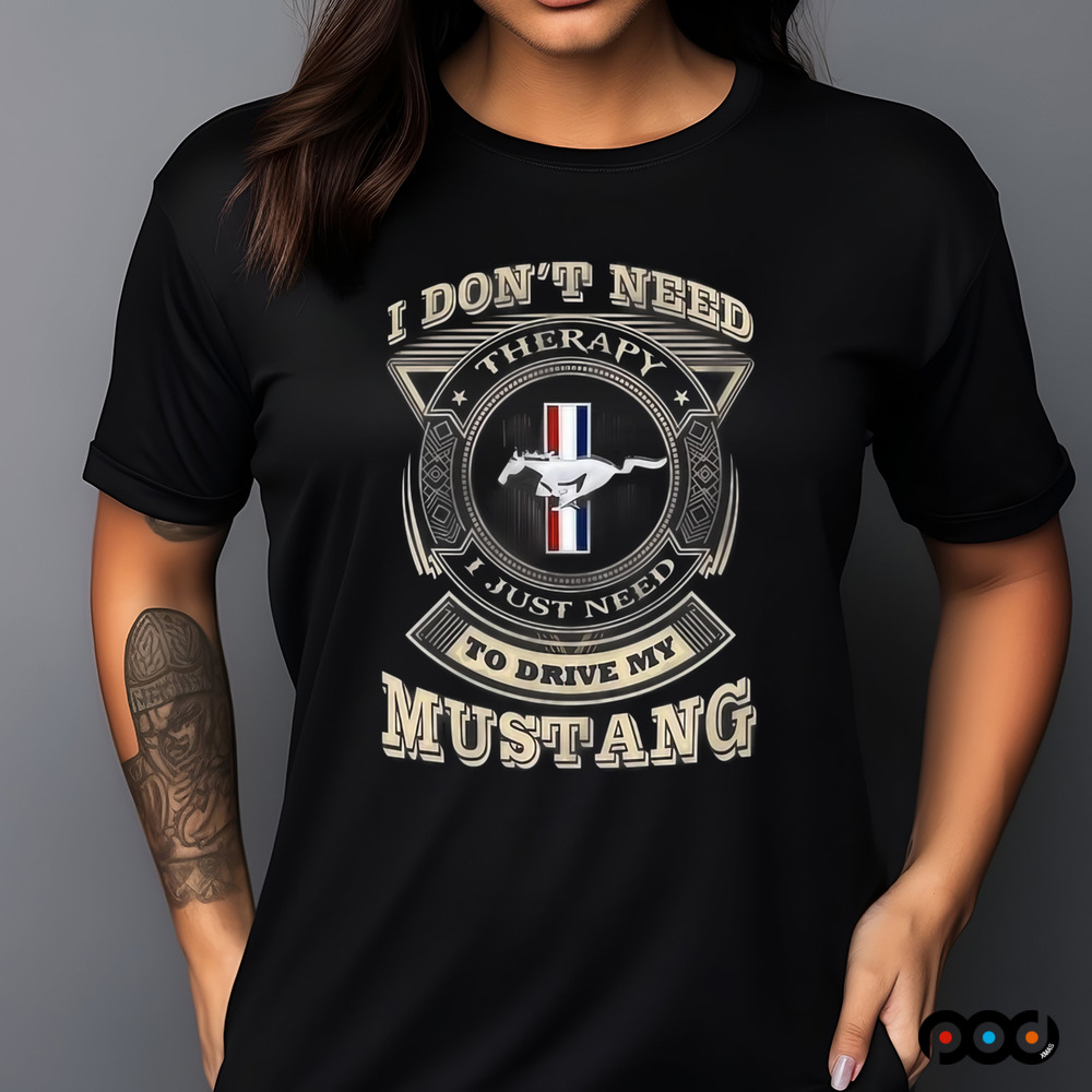 I Don't Need Therapy I Just Need To Drive My Mustang Shirt