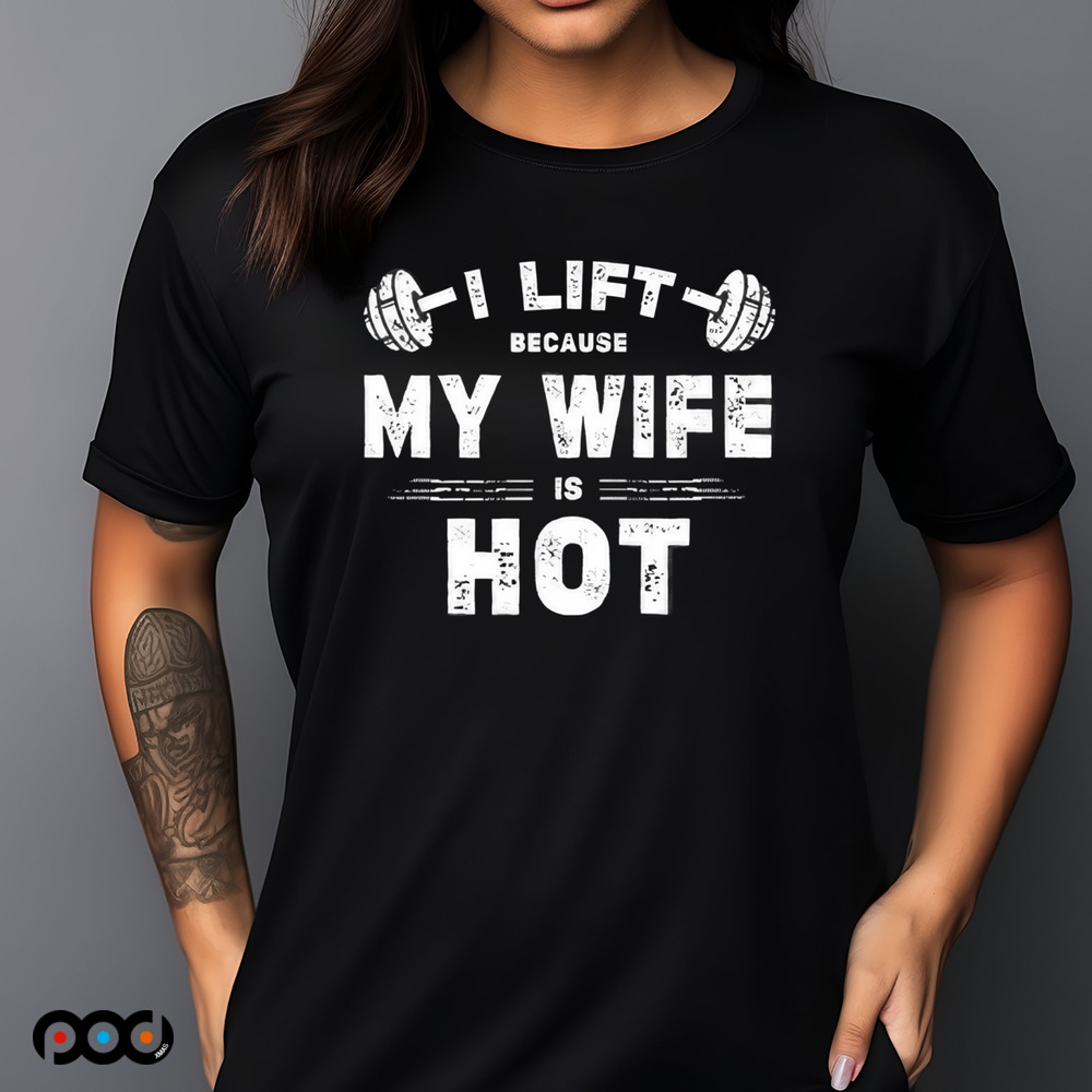 I Lift Because My Wife Is Hot Shirt