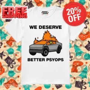 We Deserve Better Psyops Shirt