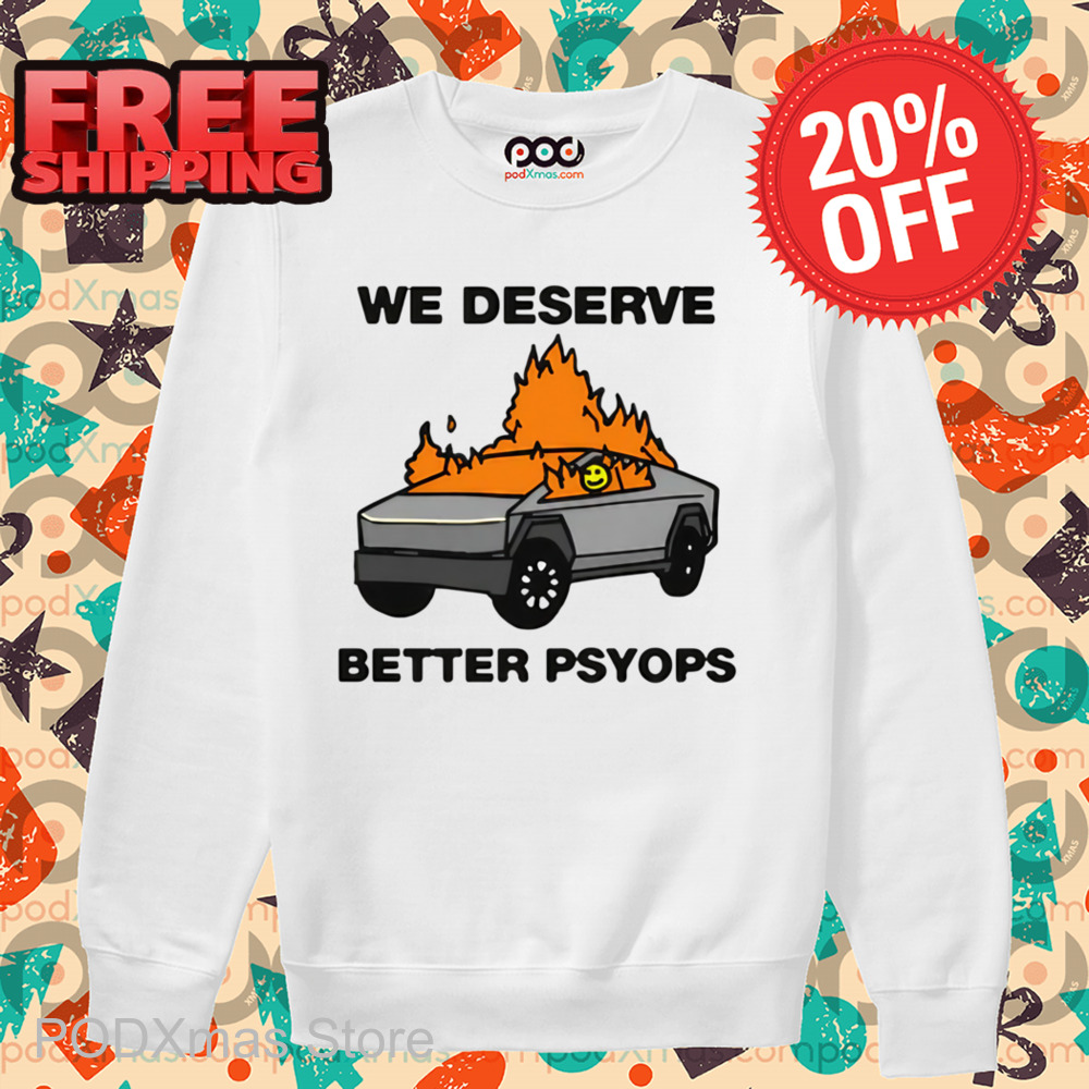 We Deserve Better Psyops Shirt