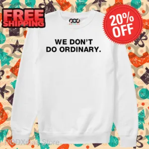 We Don't Do Ordinary Shirt
