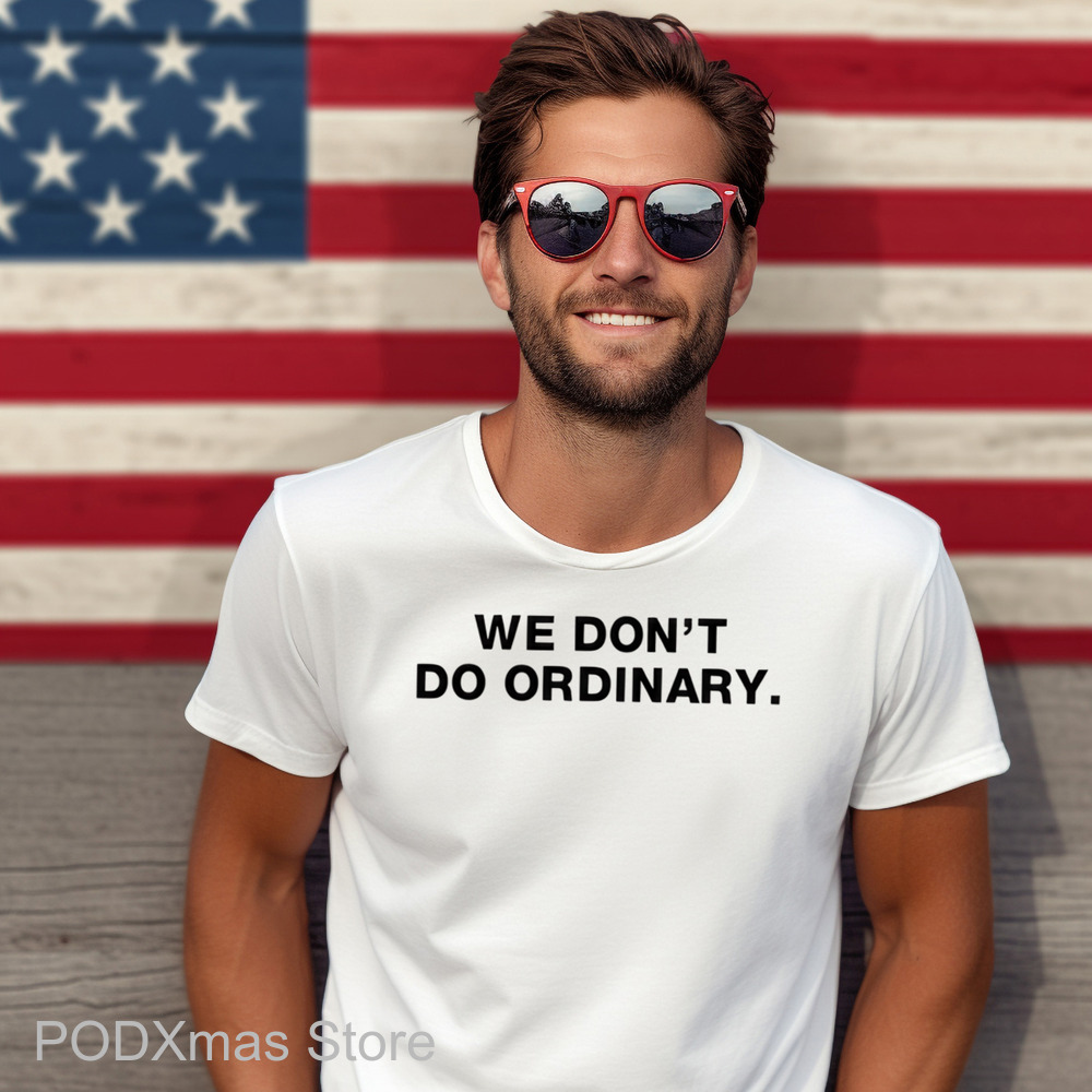 We Don't Do Ordinary Shirt