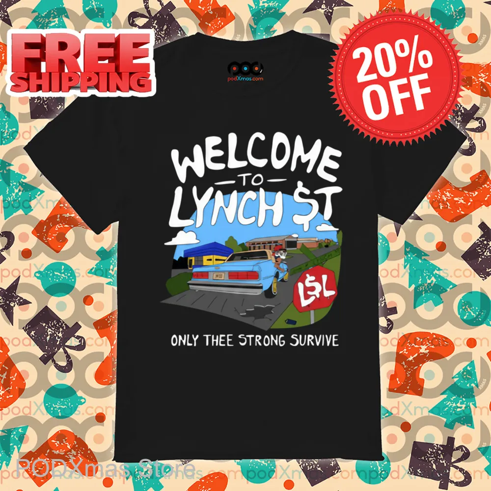 Welcome To Lynch Street Only Thee Strong Survive Shirt