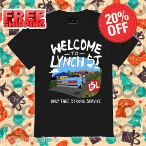 Welcome To Lynch Street Only Thee Strong Survive Shirt
